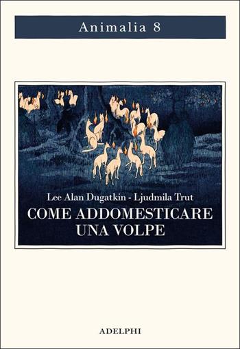 Come addomesticare una volpe (e farla diventare un cane). Scienziati visionari e una fiaba siberiana sull'evoluzione accelerata - Lee Alan Dugatkin, Lyudmila Trut - Libro Adelphi 2022, Animalia | Libraccio.it