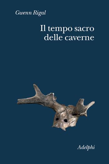 Il tempo sacro delle caverne. Da Chauvet a Lascaux, le ipotesi della scienza - Gwenn Rigal - Libro Adelphi 2022 | Libraccio.it