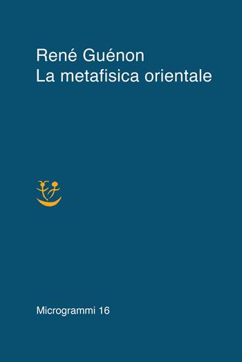 La metafisica orientale - René Guénon - Libro Adelphi 2022, Microgrammi | Libraccio.it