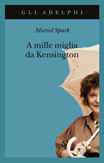 A mille miglia da Kensington - Muriel Spark - Libro Adelphi 2026, Gli Adelphi | Libraccio.it
