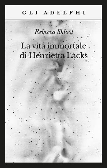 La vita immortale di Henrietta Lacks - Rebecca Skloot - Libro Adelphi 2022, Gli Adelphi | Libraccio.it