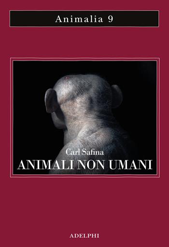 Animali non umani. Famiglia, bellezza e pace nelle culture animali - Carl Safina - Libro Adelphi 2022, Animalia | Libraccio.it