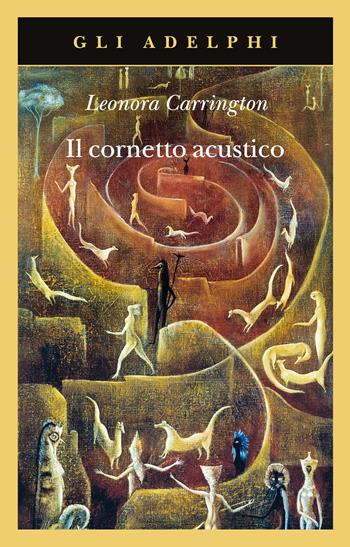 Il cornetto acustico - Leonora Carrington - Libro Adelphi 2022, Gli Adelphi | Libraccio.it