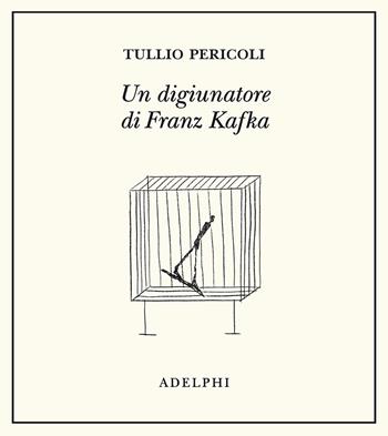 Un digiunatore di Franz Kafka. Ediz. illustrata - Tullio Pericoli - Libro Adelphi 2022 | Libraccio.it