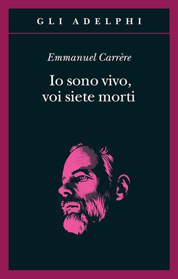 Io sono vivo, voi siete morti - Emmanuel Carrère - Libro Adelphi 2022, Gli Adelphi | Libraccio.it