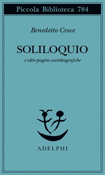 Soliloquio e altre pagine autobiografiche - Benedetto Croce - Libro Adelphi 2022, Piccola biblioteca Adelphi | Libraccio.it