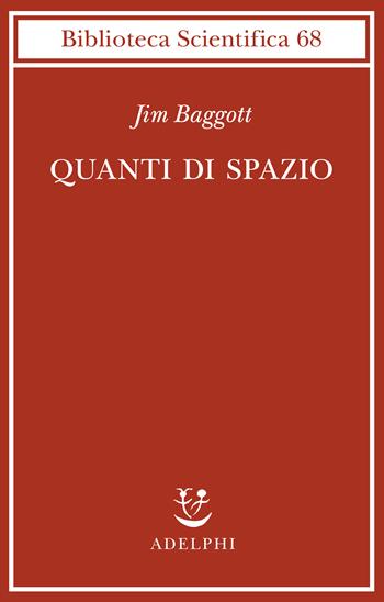 Quanti di spazio. La gravità quantistica a loop e la ricerca della struttura dello spazio, del tempo e dell’universo - Jim Baggott - Libro Adelphi 2022, Biblioteca scientifica | Libraccio.it