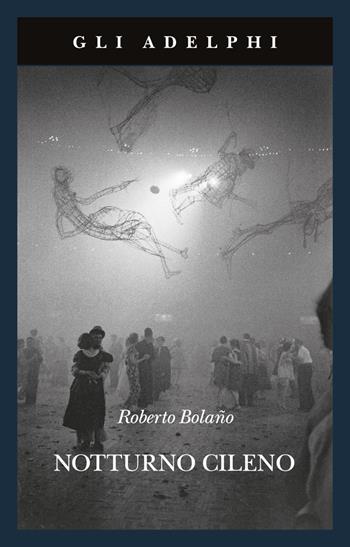 Notturno cileno - Roberto Bolaño - Libro Adelphi 2022, Gli Adelphi | Libraccio.it