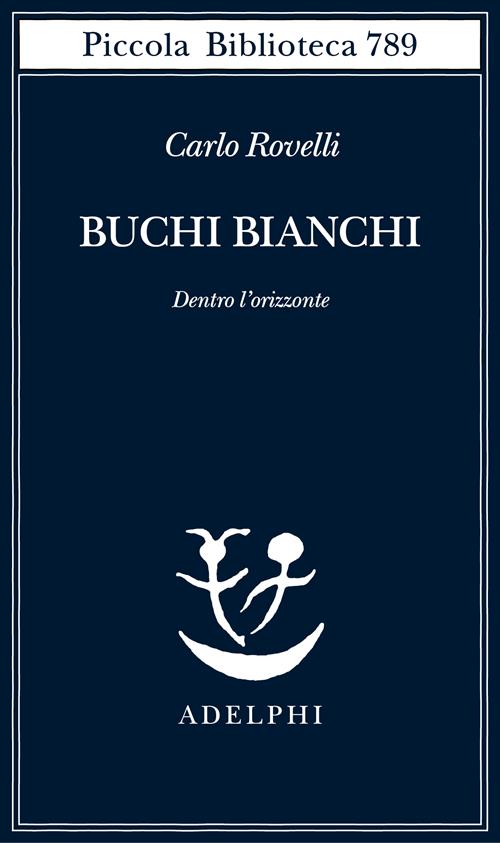 Buchi bianchi - Carlo Rovelli - Libro Adelphi 2023, Piccola biblioteca  Adelphi
