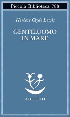 Gentiluomo in mare - Herbert Clyde Lewis - Libro Adelphi 2023, Piccola biblioteca Adelphi | Libraccio.it