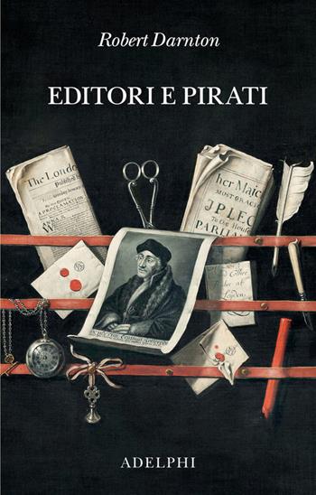 Editori e pirati - Robert Darnton - Libro Adelphi 2023, Saggi. Nuova serie | Libraccio.it