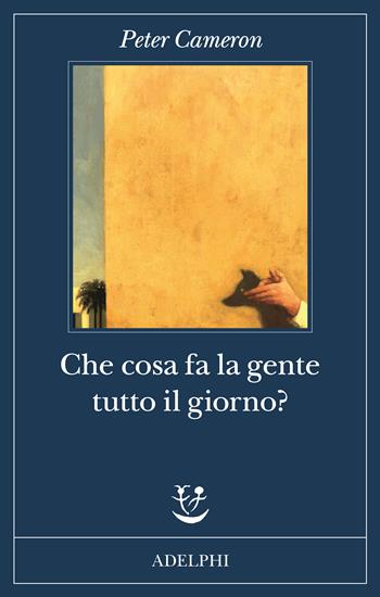 Che cosa fa la gente tutto il giorno? - Peter Cameron - Libro Adelphi 2023, Fabula | Libraccio.it