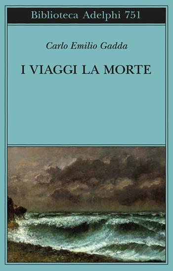 I viaggi, la morte - Carlo Emilio Gadda - Libro Adelphi 2023, Biblioteca Adelphi | Libraccio.it