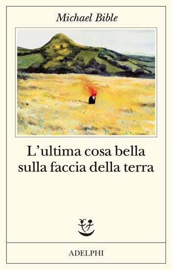 L'ultima cosa bella sulla faccia della terra - Michael Bible - Libro Adelphi 2023, Fabula | Libraccio.it