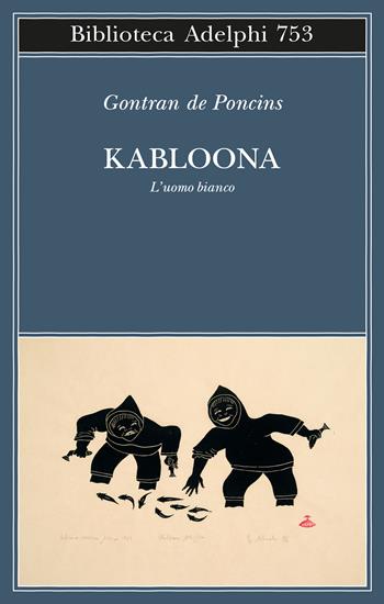 Kabloona. L'uomo bianco - Gontran de Poncins - Libro Adelphi 2023, Biblioteca Adelphi | Libraccio.it