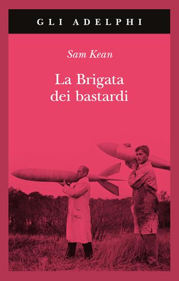 La brigata dei bastardi. La vera storia degli scienziati e delle spie che sabotarono la bomba atomica nazista - Sam Kean - Libro Adelphi 2023, Gli Adelphi | Libraccio.it