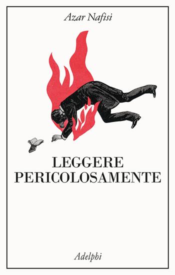 Leggere pericolosamente. Il potere sovversivo della letteratura in tempi difficili - Azar Nafisi - Libro Adelphi 2024, La collana dei casi | Libraccio.it