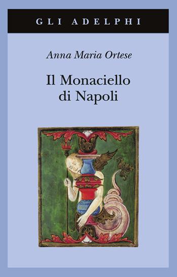 Il Monaciello di Napoli - Anna Maria Ortese - Libro Adelphi 2024, Gli Adelphi | Libraccio.it