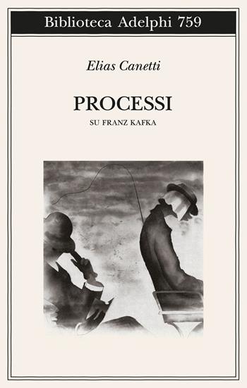 Processi. Su Franz Kafka - Elias Canetti - Libro Adelphi 2024, Biblioteca Adelphi | Libraccio.it