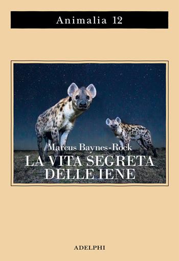 La vita segreta delle iene - Marcus Baynes-Rock - Libro Adelphi 2024, Animalia | Libraccio.it