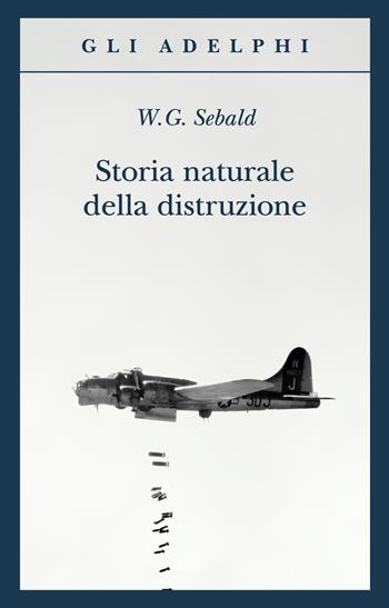 Storia naturale della distruzione - Winfried G. Sebald - Libro Adelphi 2024, Gli Adelphi | Libraccio.it