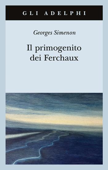 Il primogenito dei Ferchaux - Georges Simenon - Libro Adelphi 2024, Gli Adelphi | Libraccio.it