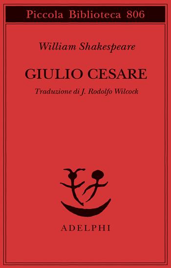 Giulio Cesare - William Shakespeare, J. Rodolfo Wilcock - Libro Adelphi 2024, Piccola biblioteca Adelphi | Libraccio.it