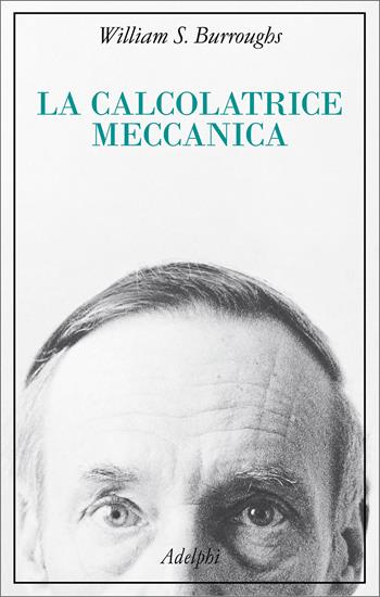 La calcolatrice meccanica - William S. Burroughs - Libro Adelphi 2024, La collana dei casi | Libraccio.it