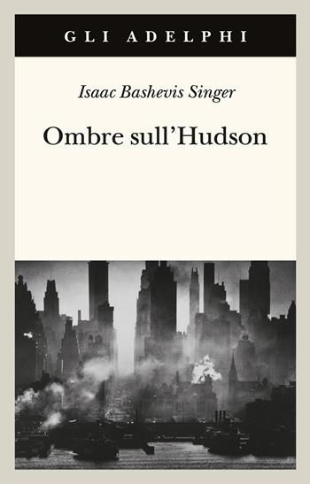 Ombre sull'Hudson - Isaac Bashevis Singer - Libro Adelphi 2024, Gli Adelphi | Libraccio.it