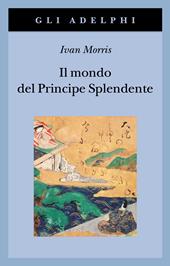 Il mondo del principe splendente. Vita di corte nell'antico Giappone