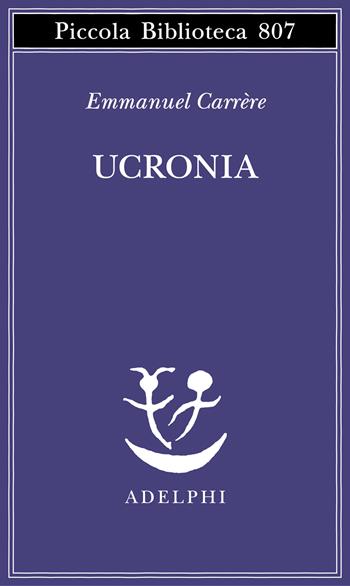 Ucronia - Emmanuel Carrère - Libro Adelphi 2024, Piccola biblioteca Adelphi | Libraccio.it