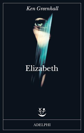 Elizabeth. Romanzo dell'innaturale - Ken Greenhall - Libro Adelphi 2024, Fabula | Libraccio.it