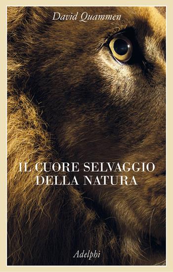 Il cuore selvaggio della natura. Dispacci dalle terre della meraviglia, del pericolo e della speranza - David Quammen - Libro Adelphi 2024, La collana dei casi | Libraccio.it