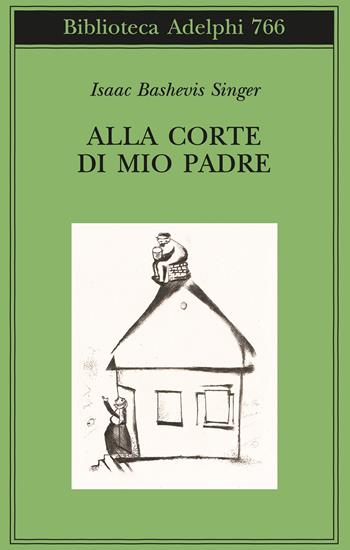 Alla corte di mio padre - Isaac Bashevis Singer - Libro Adelphi 2024, Biblioteca Adelphi | Libraccio.it