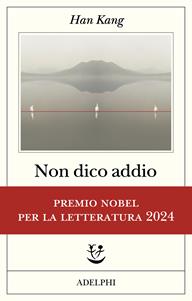 Non dico addio - Han Kang - Libro Adelphi 2024, Fabula | Libraccio.it