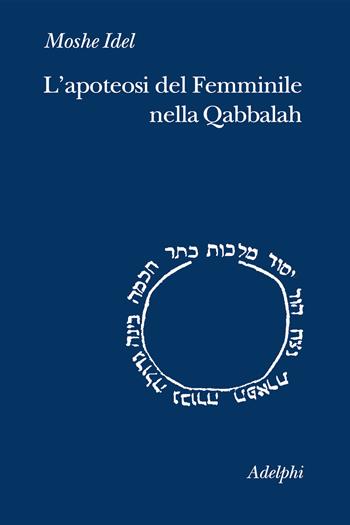 L'apoteosi del femminile nella Qabbalah - Moshe Idel - Libro Adelphi 2024, Collezione Il ramo d'oro | Libraccio.it