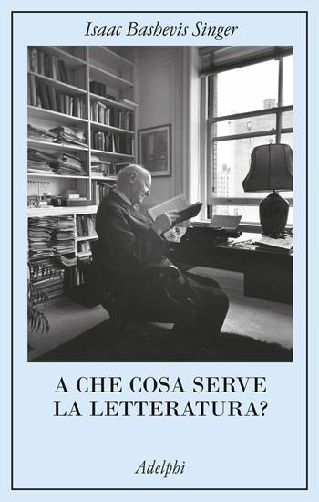 A che cosa serve la letteratura? - Isaac Bashevis Singer - Libro Adelphi 2025, La collana dei casi | Libraccio.it