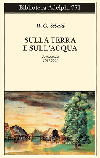 Sulla terra e sull’acqua. Poesie scelte (1964-2001) - Winfried G. Sebald - Libro Adelphi 2025, Biblioteca Adelphi | Libraccio.it