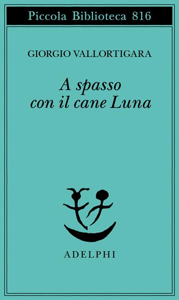 A spasso con il cane luna - Giorgio Vallortigara - Libro Adelphi 2025, Piccola biblioteca Adelphi | Libraccio.it