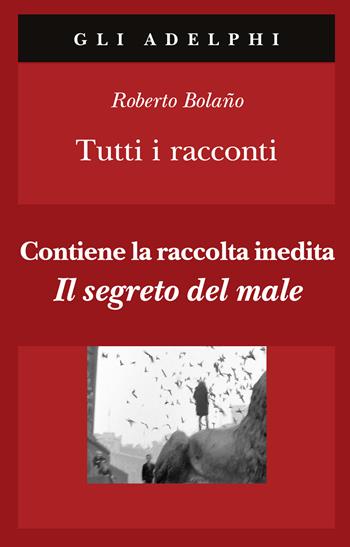 Tutti i racconti - Roberto Bolaño - Libro Adelphi 2025, Gli Adelphi | Libraccio.it