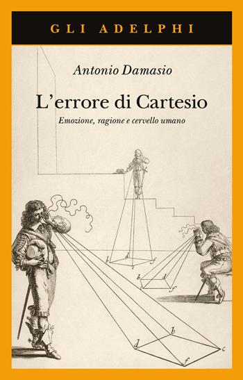 L'errore di Cartesio. Emozione, ragione e cervello umano - Antonio R. Damasio - Libro Adelphi 2025, Gli Adelphi | Libraccio.it