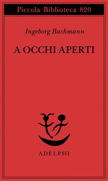 A occhi aperti. Saggi, discorsi, scritti vari - Ingeborg Bachmann - Libro Adelphi 2025, Piccola biblioteca Adelphi | Libraccio.it
