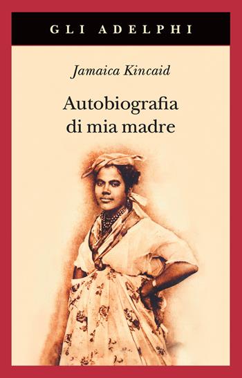 Autobiografia di mia madre. Nuova ediz. - Jamaica Kincaid - Libro Adelphi 2025, Gli Adelphi | Libraccio.it