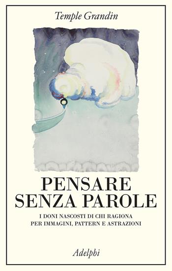 Pensare senza parole. I doni nascosti di chi ragiona per immagini, pattern e astrazioni - Temple Grandin - Libro Adelphi 2025, La collana dei casi | Libraccio.it