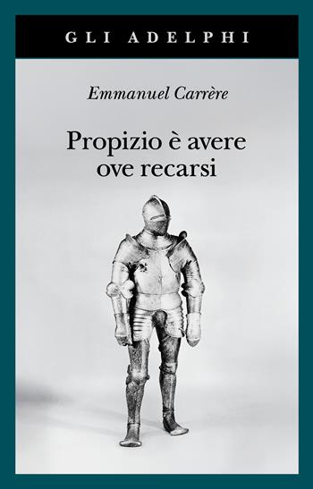 Propizio è avere ove recarsi - Emmanuel Carrère - Libro Adelphi 2025, Gli Adelphi | Libraccio.it