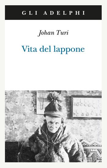 Vita del lappone - Johan Turi - Libro Adelphi 2026, Gli Adelphi | Libraccio.it