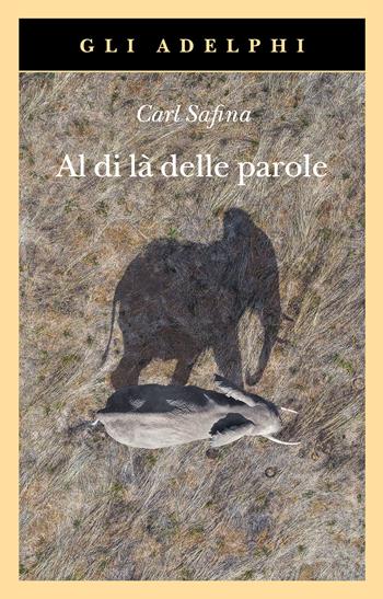 Al di là delle parole. Che cosa provano e pensano gli animali - Carl Safina - Libro Adelphi 2026, Gli Adelphi | Libraccio.it