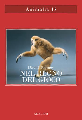 Nel regno del gioco. Quello che ci rivelano sulla vita i polpi che giocano a palla, le scimmie che si lanciano dagli alberi, gli elefanti che fanno lo scivolo nel fango - David Toomey - Libro Adelphi 2026, Animalia | Libraccio.it