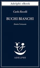  Buchi bianchi. Dentro l'orizzonte