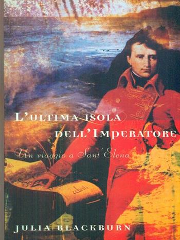 L' ultima isola dell'imperatore. Un viaggio a Sant'Elena - Julia Blackburn - Libro Instar Libri 1997, Saggia/Mente | Libraccio.it